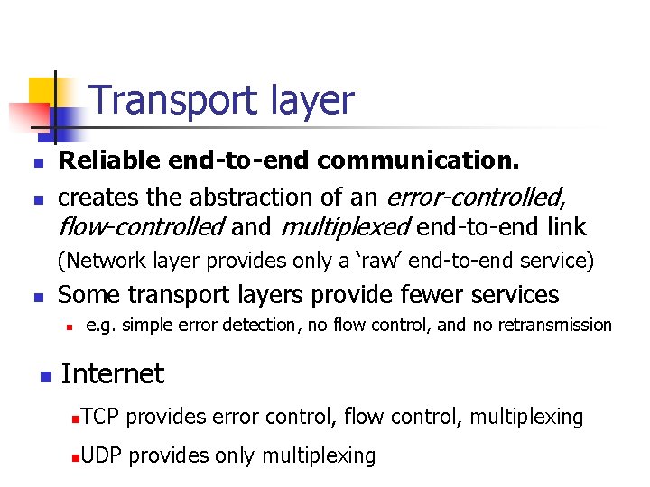 Transport layer n n Reliable end-to-end communication. creates the abstraction of an error-controlled, flow-controlled Transport layer n n Reliable end-to-end communication. creates the abstraction of an error-controlled, flow-controlled