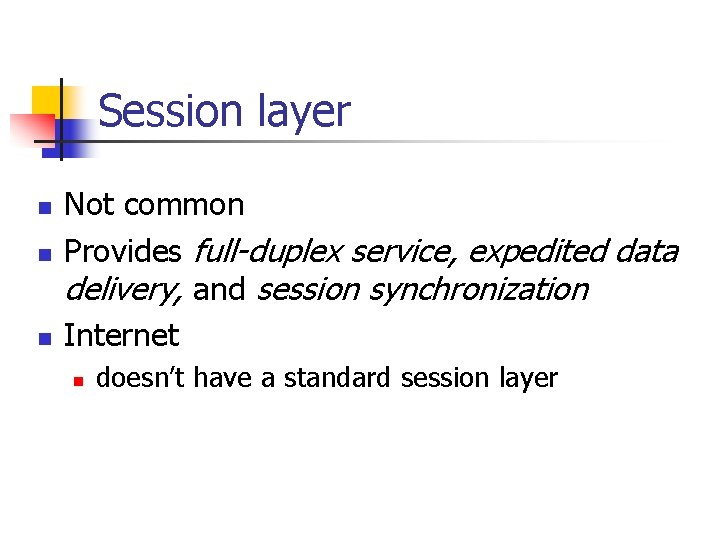 Session layer n n n Not common Provides full-duplex service, expedited data delivery, and Session layer n n n Not common Provides full-duplex service, expedited data delivery, and