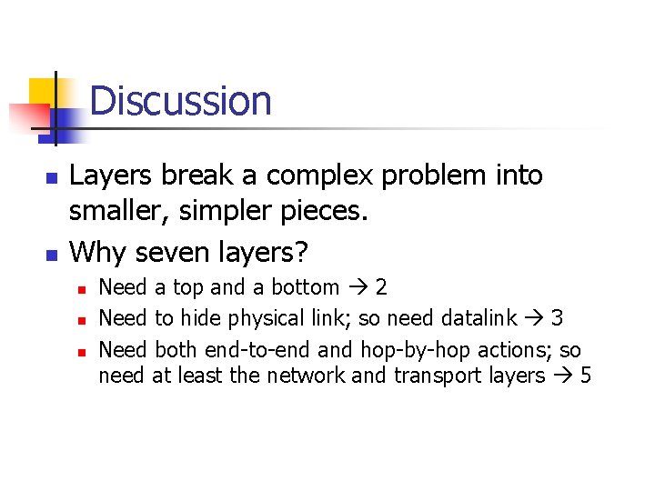 Discussion n n Layers break a complex problem into smaller, simpler pieces. Why seven Discussion n n Layers break a complex problem into smaller, simpler pieces. Why seven