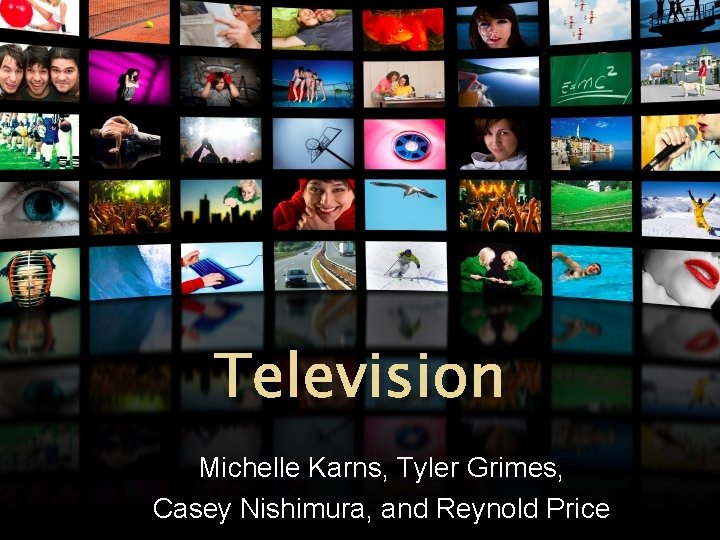 Television Michelle Karns, Tyler Grimes, Casey Nishimura, and Reynold Price Television Michelle Karns, Tyler Grimes, Casey Nishimura, and Reynold Price