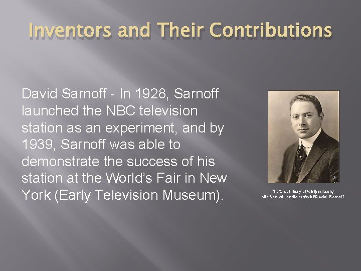 Inventors and Their Contributions David Sarnoff - In 1928, Sarnoff launched the NBC television Inventors and Their Contributions David Sarnoff - In 1928, Sarnoff launched the NBC television