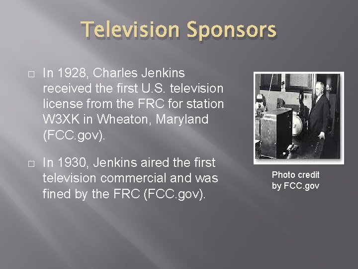 Television Sponsors � In 1928, Charles Jenkins received the first U. S. television license Television Sponsors � In 1928, Charles Jenkins received the first U. S. television license