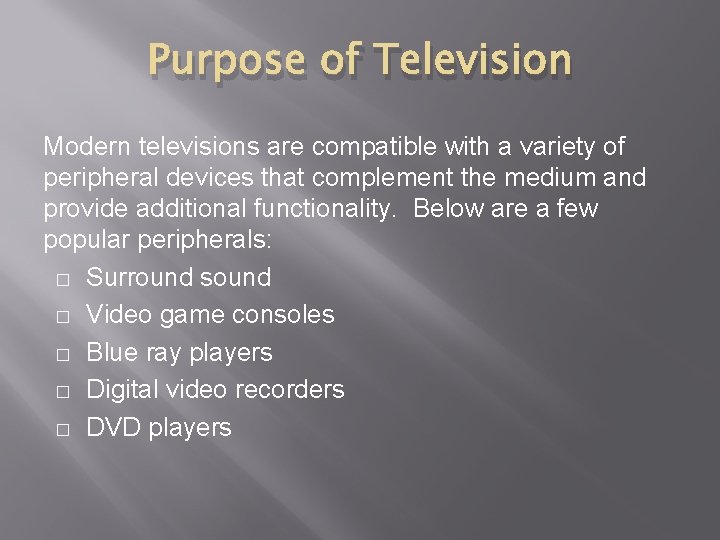 Purpose of Television Modern televisions are compatible with a variety of peripheral devices that Purpose of Television Modern televisions are compatible with a variety of peripheral devices that