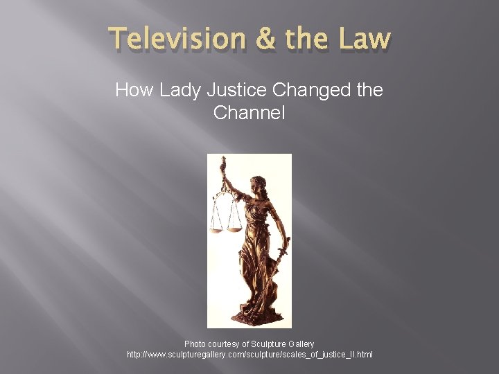 Television & the Law How Lady Justice Changed the Channel Photo courtesy of Sculpture Television & the Law How Lady Justice Changed the Channel Photo courtesy of Sculpture