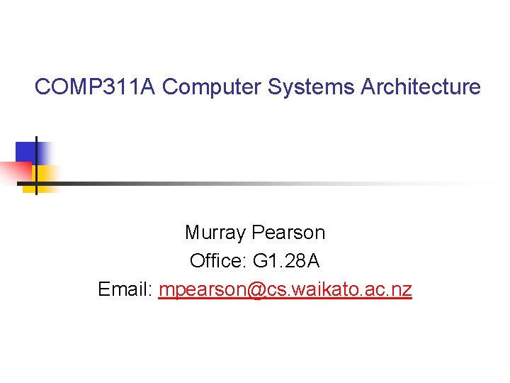 COMP 311 A Computer Systems Architecture Murray Pearson Office: G 1. 28 A Email: