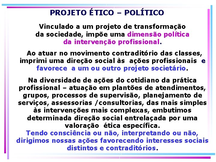 PROJETO ÉTICO – POLÍTICO Vinculado a um projeto de transformação da sociedade, impõe uma