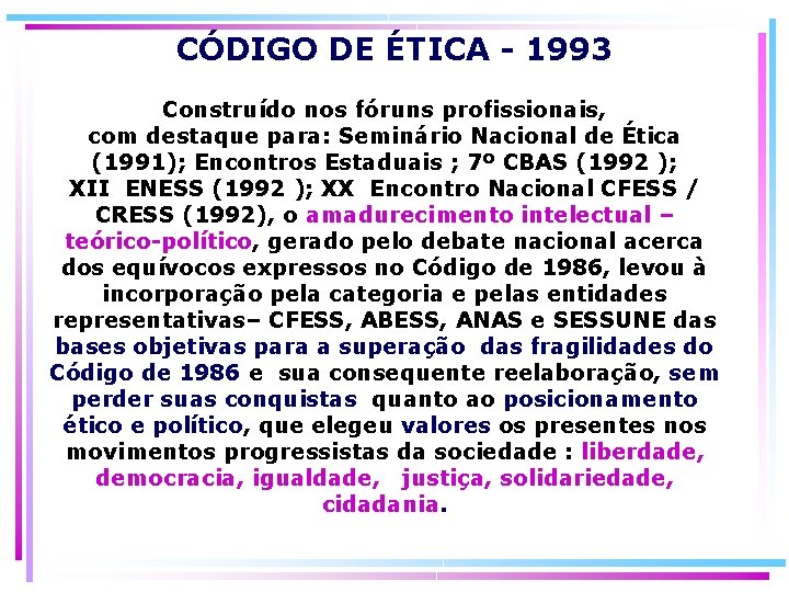 CÓDIGO DE ÉTICA - 1993 Construído nos fóruns profissionais, com destaque para: Seminário Nacional
