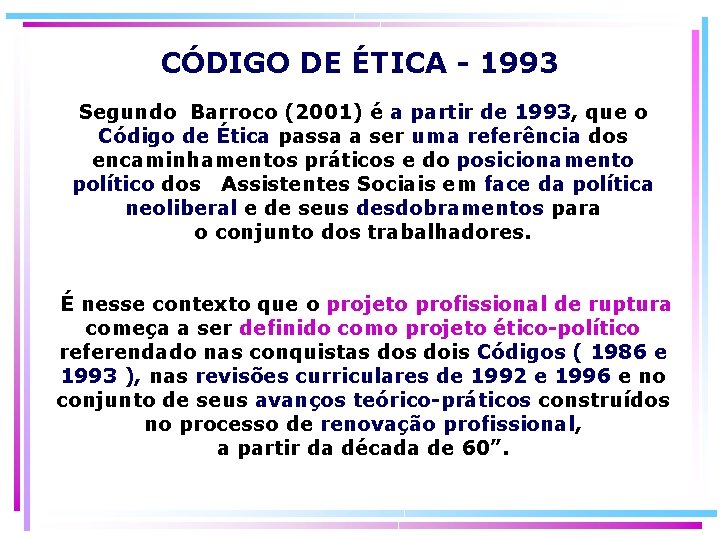 CÓDIGO DE ÉTICA - 1993 Segundo Barroco (2001) é a partir de 1993, que