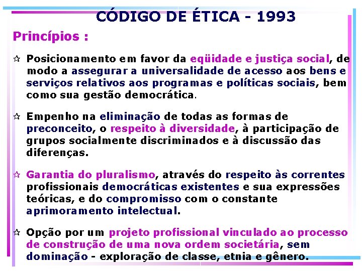 CÓDIGO DE ÉTICA - 1993 Princípios : ¶ Posicionamento em favor da eqüidade e