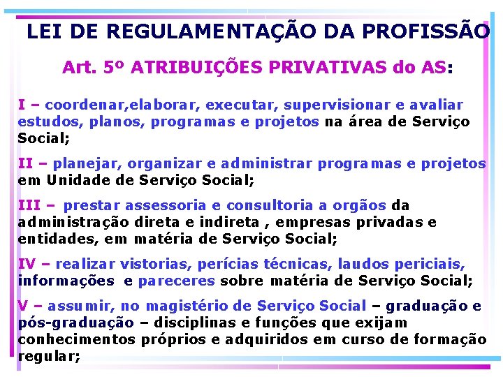 LEI DE REGULAMENTAÇÃO DA PROFISSÃO Art. 5º ATRIBUIÇÕES PRIVATIVAS do AS: I – coordenar,