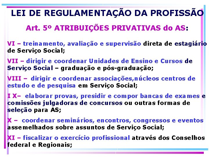 LEI DE REGULAMENTAÇÃO DA PROFISSÃO Art. 5º ATRIBUIÇÕES PRIVATIVAS do AS: VI – treinamento,