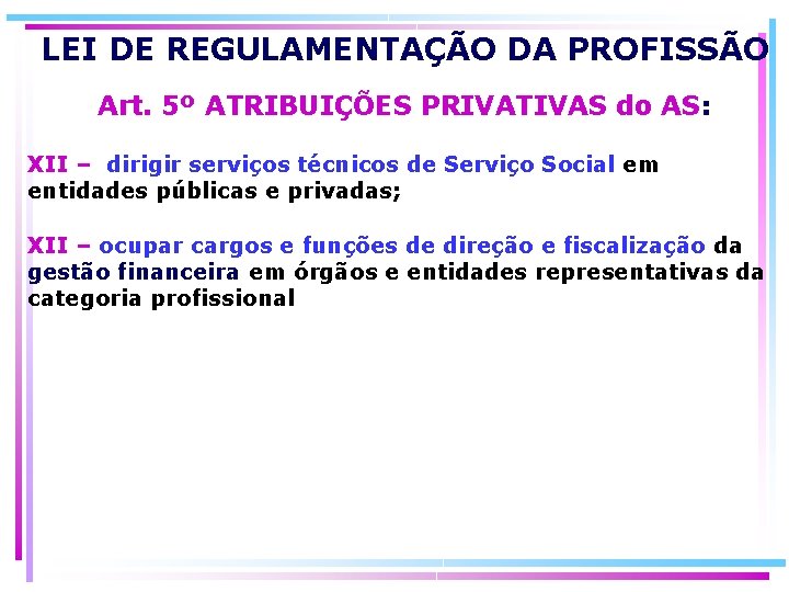 LEI DE REGULAMENTAÇÃO DA PROFISSÃO Art. 5º ATRIBUIÇÕES PRIVATIVAS do AS: XII – dirigir