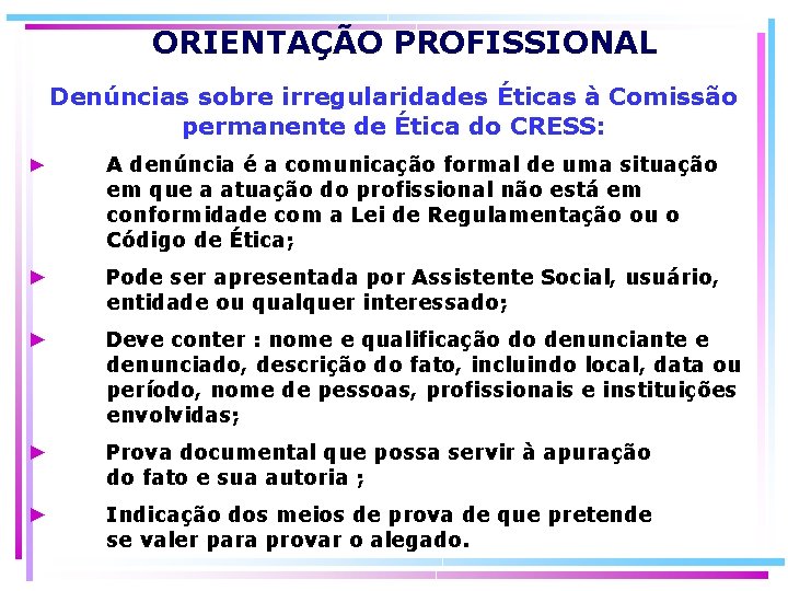 ORIENTAÇÃO PROFISSIONAL Denúncias sobre irregularidades Éticas à Comissão permanente de Ética do CRESS: ►