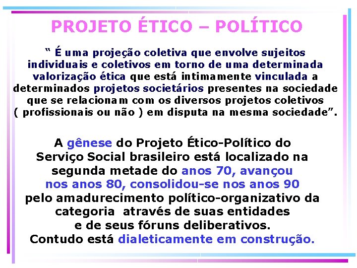 PROJETO ÉTICO – POLÍTICO “ É uma projeção coletiva que envolve sujeitos individuais e