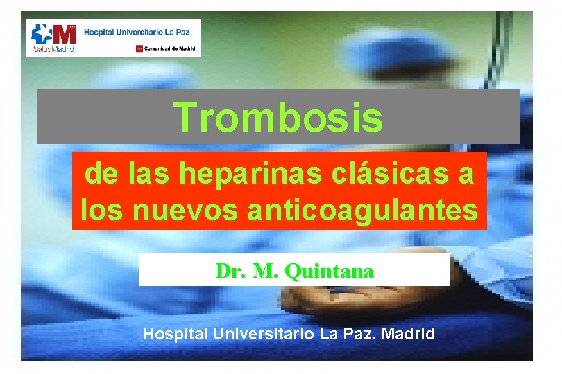 Trombosis de las heparinas clásicas a los nuevos anticoagulantes Dr. M. Quintana Hospital Universitario