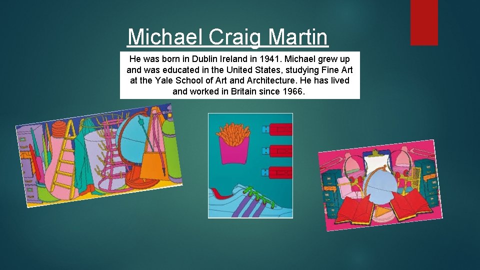 Michael Craig Martin He was born in Dublin Ireland in 1941. Michael grew up