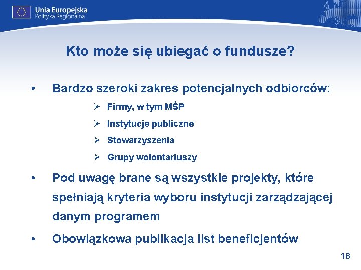 Kto może się ubiegać o fundusze? • Bardzo szeroki zakres potencjalnych odbiorców: Ø Firmy,