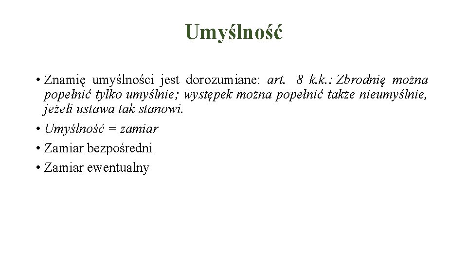 Umyślność • Znamię umyślności jest dorozumiane: art. 8 k. k. : Zbrodnię można popełnić