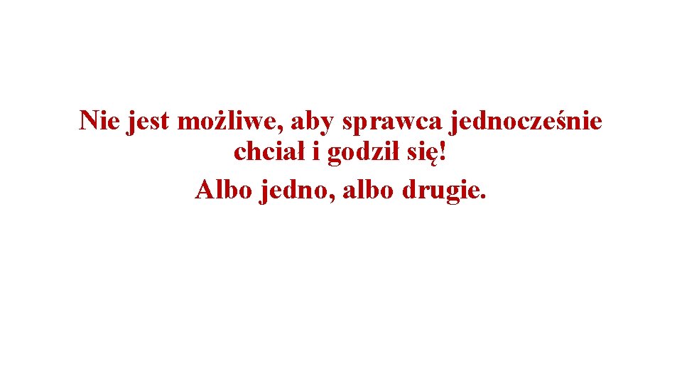 Nie jest możliwe, aby sprawca jednocześnie chciał i godził się! Albo jedno, albo drugie.