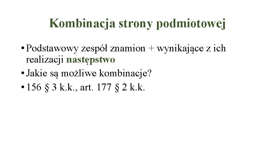 Kombinacja strony podmiotowej • Podstawowy zespół znamion + wynikające z ich realizacji następstwo •