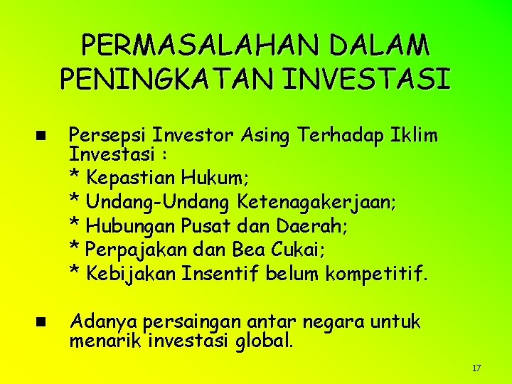 PERMASALAHAN DALAM PENINGKATAN INVESTASI n Persepsi Investor Asing Terhadap Iklim Investasi : * Kepastian