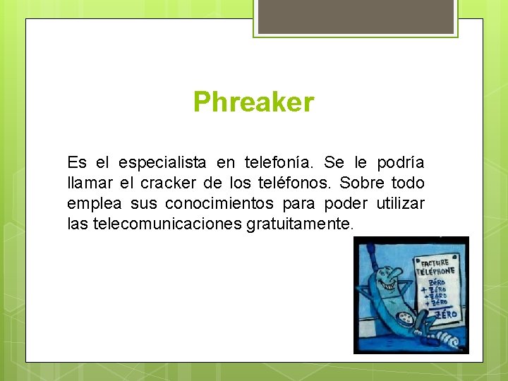 Phreaker Es el especialista en telefonía. Se le podría llamar el cracker de los