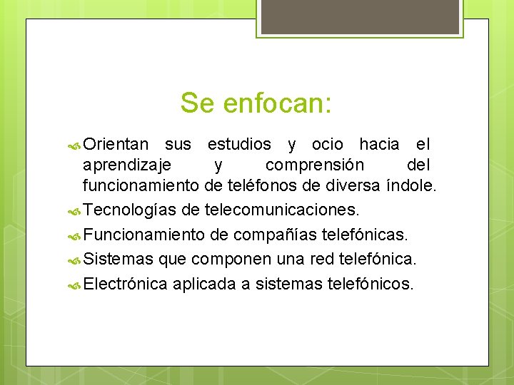 Se enfocan: Orientan sus estudios y ocio hacia el aprendizaje y comprensión del funcionamiento