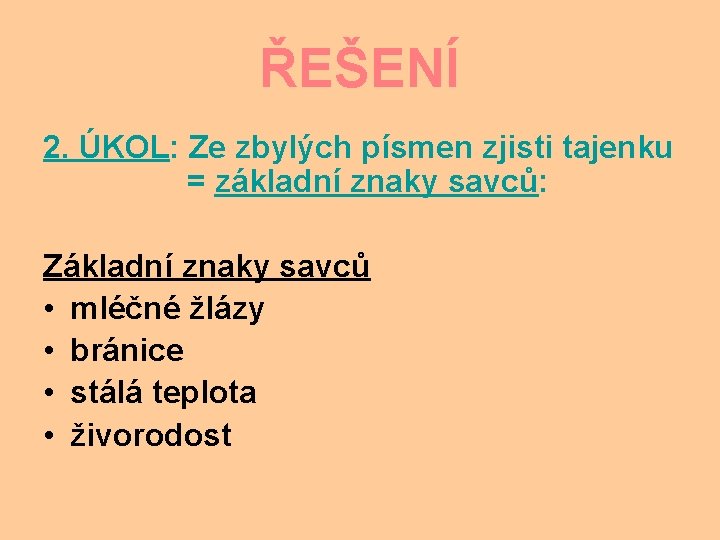 ŘEŠENÍ 2. ÚKOL: Ze zbylých písmen zjisti tajenku = základní znaky savců: Základní znaky