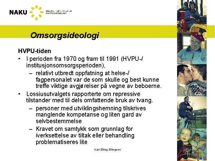Omsorgsideologi HVPU-tiden • I perioden fra 1970 og fram til 1991 (HVPU-/ institusjonsomsorgsperioden), –