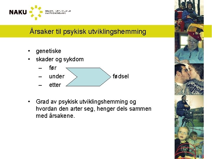 Årsaker til psykisk utviklingshemming • genetiske • skader og sykdom – før – under