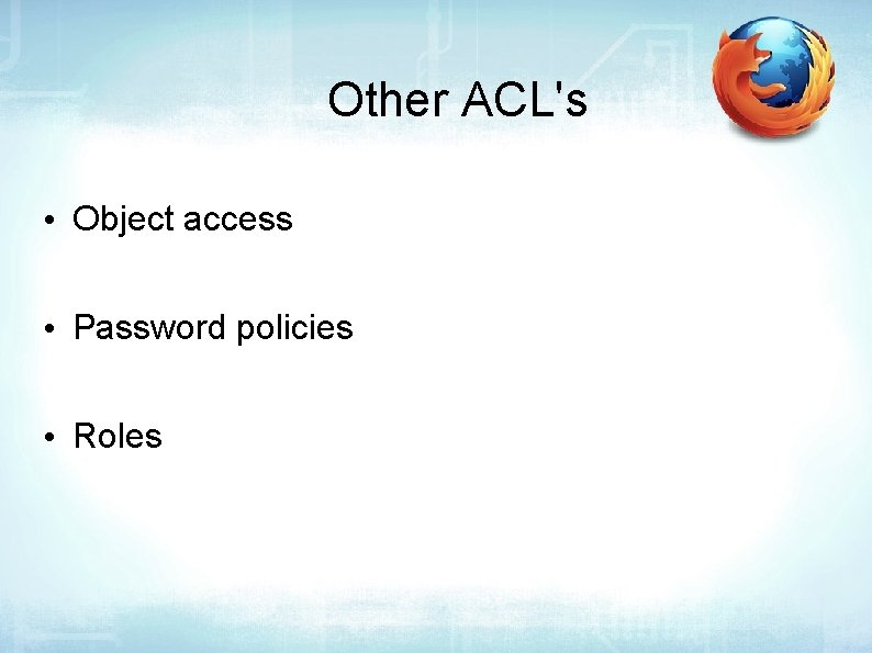 Other ACL's • Object access • Password policies • Roles 