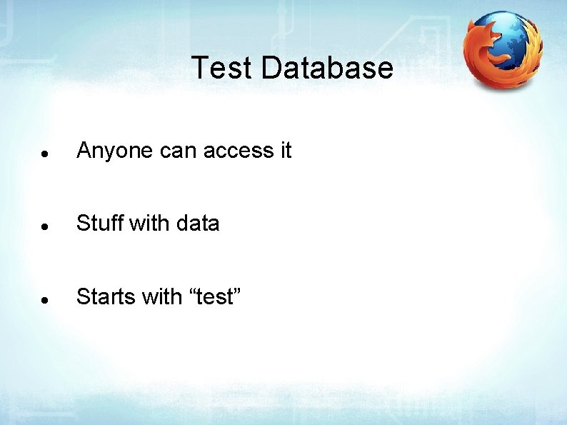 Test Database Anyone can access it Stuff with data Starts with “test” 