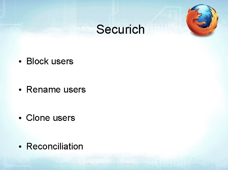 Securich • Block users • Rename users • Clone users • Reconciliation 