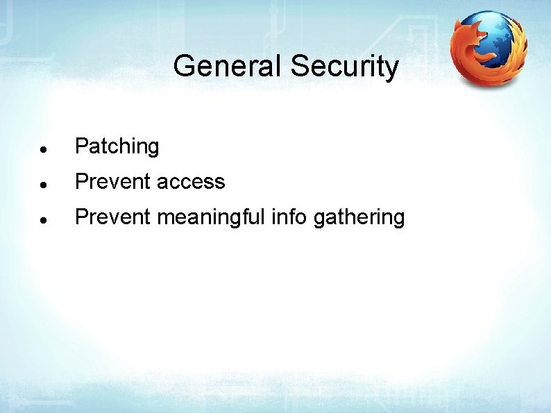 General Security Patching Prevent access Prevent meaningful info gathering 