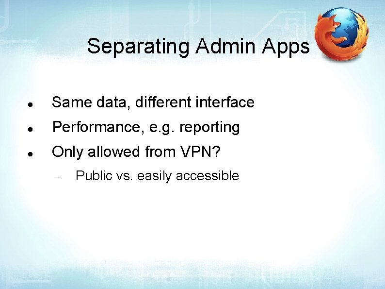 Separating Admin Apps Same data, different interface Performance, e. g. reporting Only allowed from