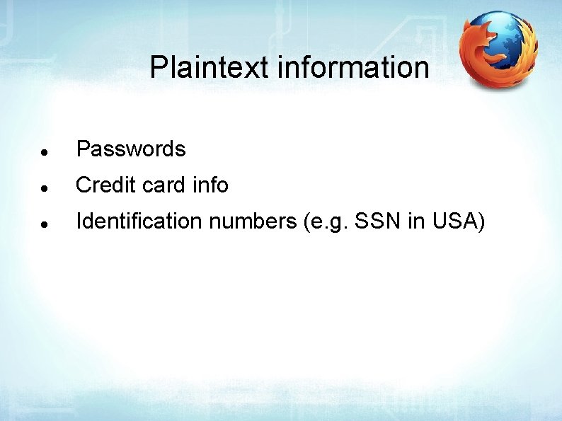 Plaintext information Passwords Credit card info Identification numbers (e. g. SSN in USA) 