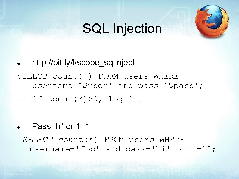 SQL Injection http: //bit. ly/kscope_sqlinject SELECT count(*) FROM users WHERE username='$user' and pass='$pass'; --