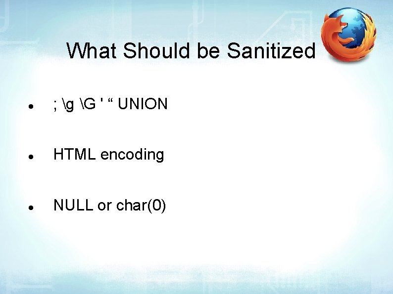 What Should be Sanitized ; g G ' “ UNION HTML encoding NULL or