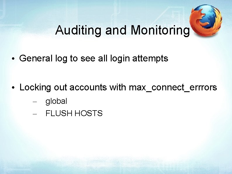 Auditing and Monitoring • General log to see all login attempts • Locking out