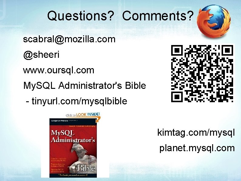 Questions? Comments? scabral@mozilla. com @sheeri www. oursql. com My. SQL Administrator's Bible - tinyurl.