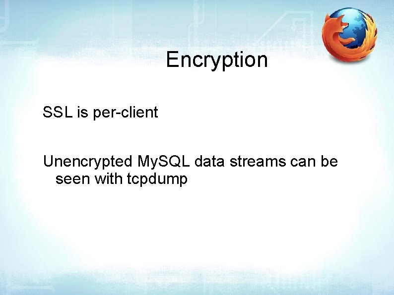 Encryption SSL is per-client Unencrypted My. SQL data streams can be seen with tcpdump