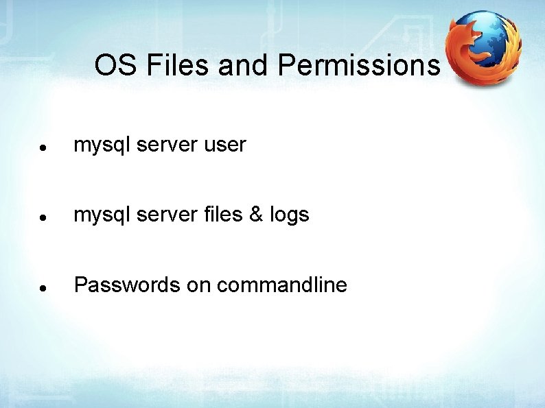 OS Files and Permissions mysql server user mysql server files & logs Passwords on