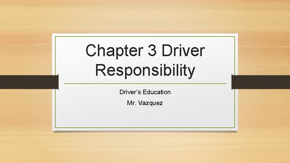 Chapter 3 Driver Responsibility Driver’s Education Mr. Vazquez 