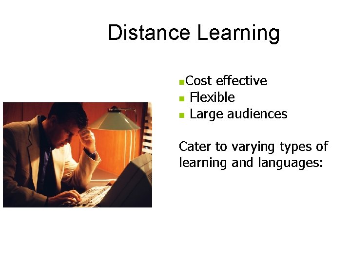 Distance Learning Cost effective n Flexible n Large audiences n Cater to varying types