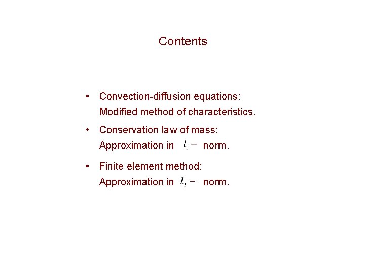 Contents • Convection-diffusion equations: Modified method of characteristics. • Conservation law of mass: Approximation