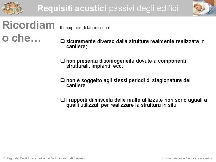 Requisiti acustici passivi degli edifici Ricordiam o che… Il campione di laboratorio è: q