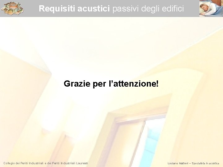 Requisiti acustici passivi degli edifici Grazie per l’attenzione! Collegio dei Periti Industriali e dei