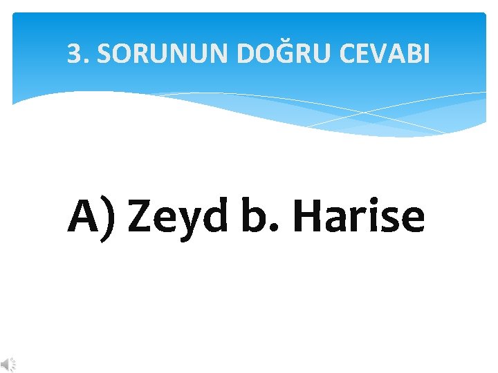 3. SORUNUN DOĞRU CEVABI A) Zeyd b. Harise 