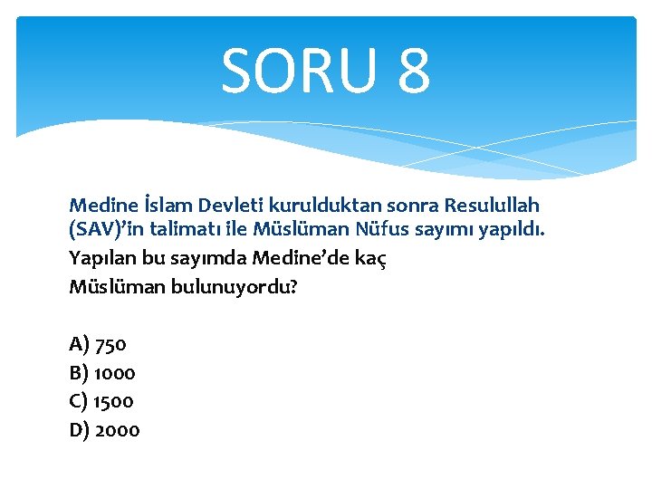 SORU 8 Medine İslam Devleti kurulduktan sonra Resulullah (SAV)’in talimatı ile Müslüman Nüfus sayımı