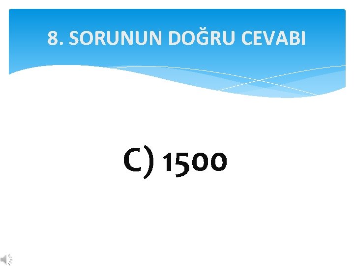 8. SORUNUN DOĞRU CEVABI C) 1500 